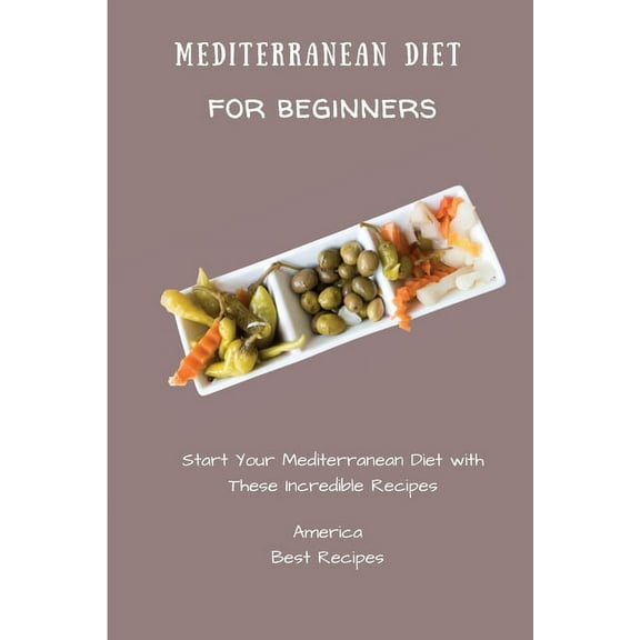 Mediterranean Diet for Beginners: Start Your Mediterranean Diet with These Incredible Recipes, (Paperback)