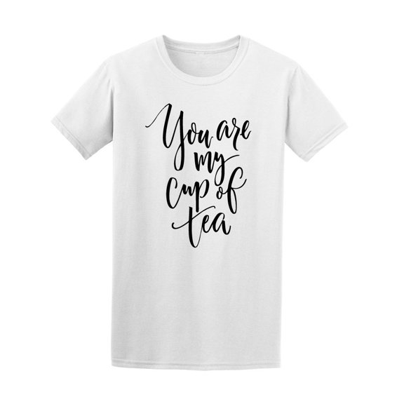 You Are My Cup Of Tea, Quote Tee Women's -Image by Shutterstock