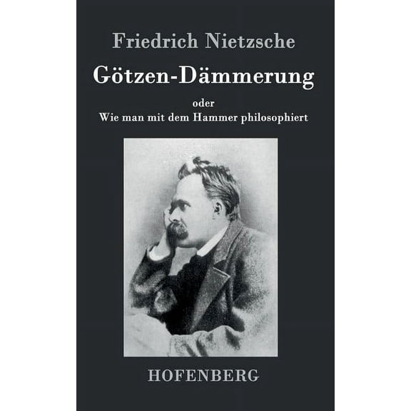 Götzen-Dämmerung: oder Wie man mit dem Hammer philosophiert (Hardcover)