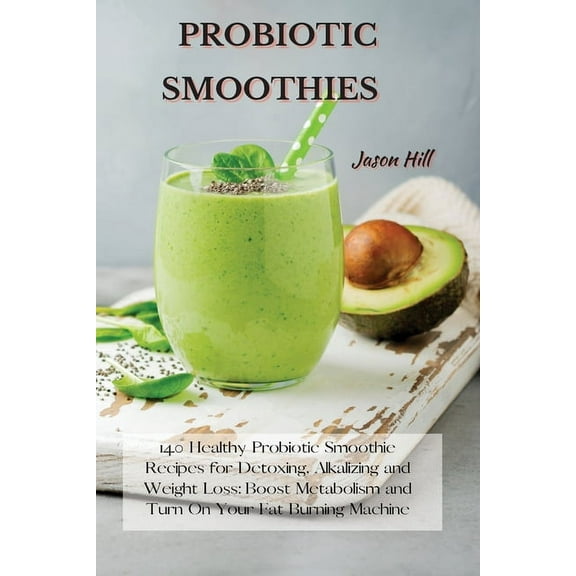 Probiotic Smoothies: 140 Healthy Probiotic Smoothie Recipes for Detoxing, Alkalizing and Weight Loss: Boost Metabolism a, (Paperback)