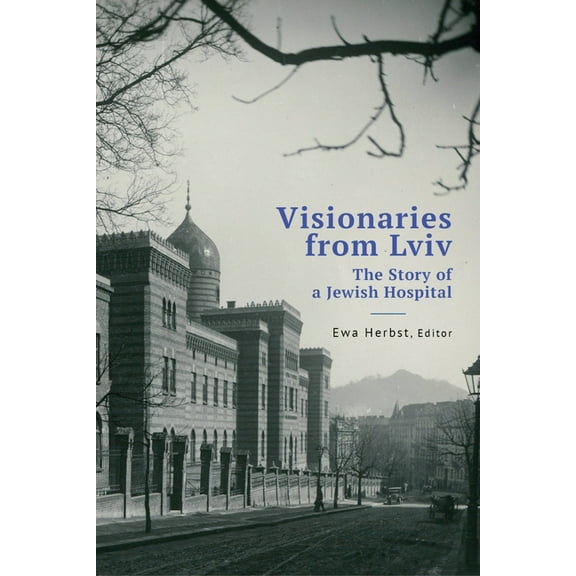 Jews of Poland Visionaries from LVIV: The Story of a Jewish Hospital, (Hardcover)