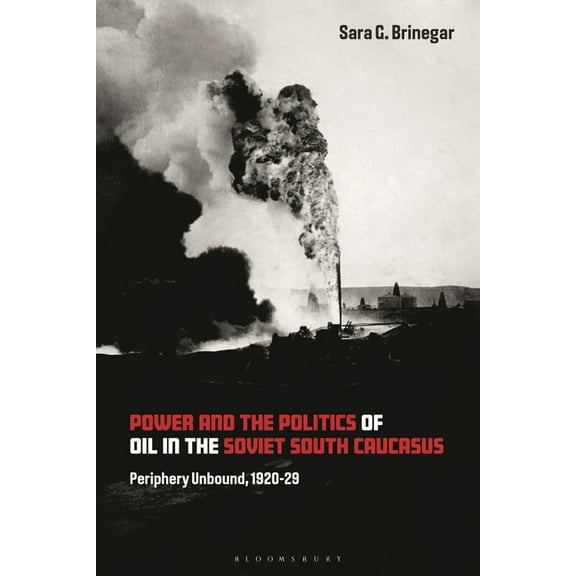 Power and the Politics of Oil in the Soviet South Caucasus: Periphery Unbound, 1920-29, (Hardcover)