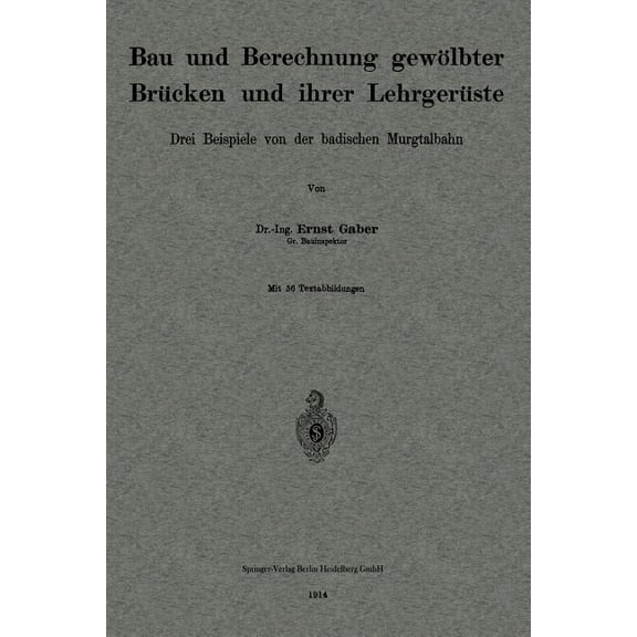 Bau Und Berechnung GewÃ¶lbter BrÃ¼cken Und Ihrer LehrgerÃ¼ste: Drei Beispiele Von Der Badischen Murgtalbahn, (Paperback)