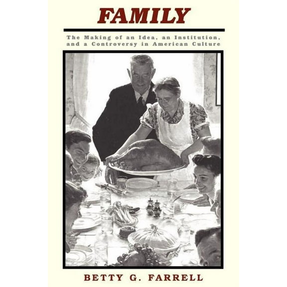 Family: The Making Of An Idea, An Institution, And A Controversy In American Culture, (Paperback)