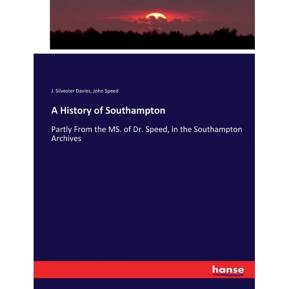 A History of Southampton: Partly From the MS. of Dr. Speed, in the Southampton Archives, (Paperback)