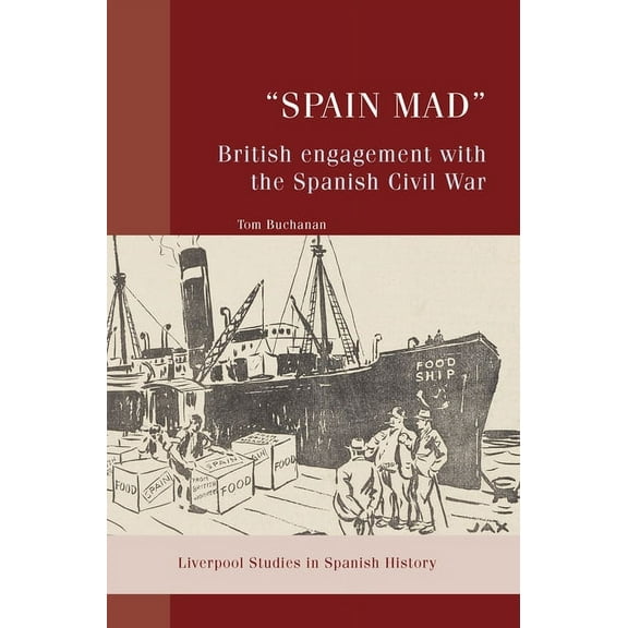 Liverpool Studies in Spanish History "Spain Mad" British Engagement with the Spanish Civil War, (Hardcover)