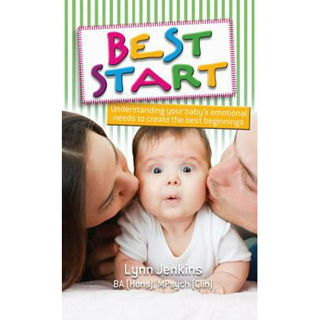 Best Start : Understanding Your Baby's Emotional Needs to Create the Best (Best Solids To Start Your Baby On)