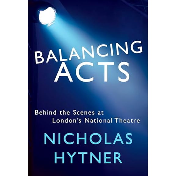 Pre-Owned Balancing Acts: Behind the Scenes at London's National Theatre (Hardcover) 0451493400 9780451493408