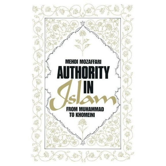 From Mohammed to Khomeini Authority in Islam: From Mohammed to Khomeini: From Mohammed to Khomeini, (Paperback)