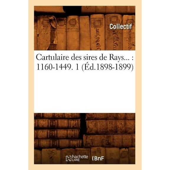 Histoire: Cartulaire Des Sires de Rays: 1160-1449. Tome 1 (Éd.1898-1899) (Paperback)