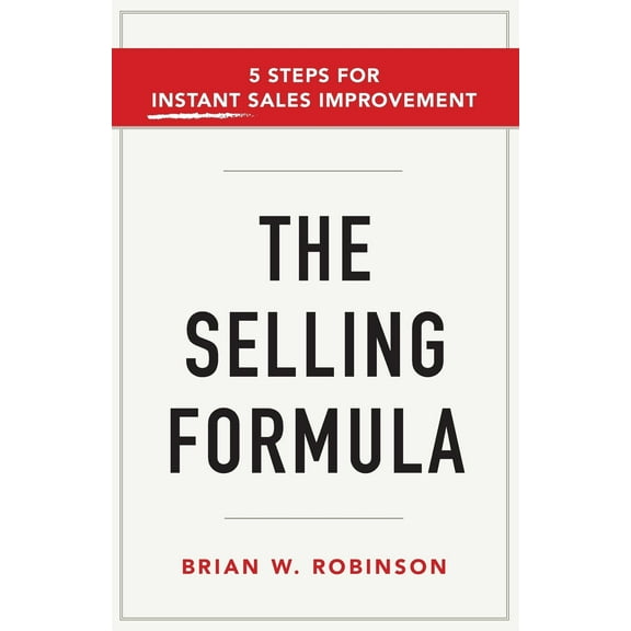 The Selling Formula: 5 Steps for Instant Sales Improvement