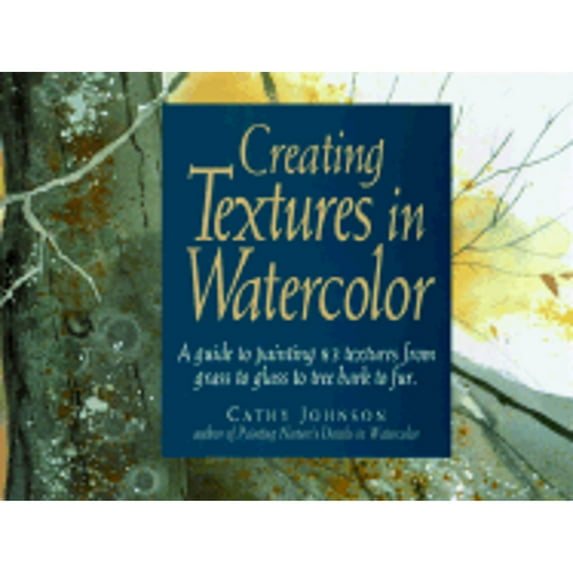 Pre-Owned Creating Textures in Watercolor : A Guide to Painting 83 Textures from Grass to Glass to Tree Bark to Fur (Hardcover)