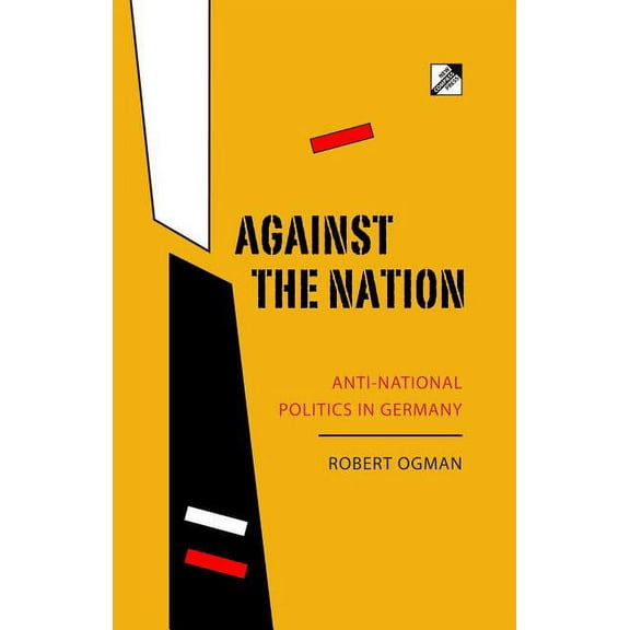 Against the Nation: Anti-National Politics in Germany, (Paperback)