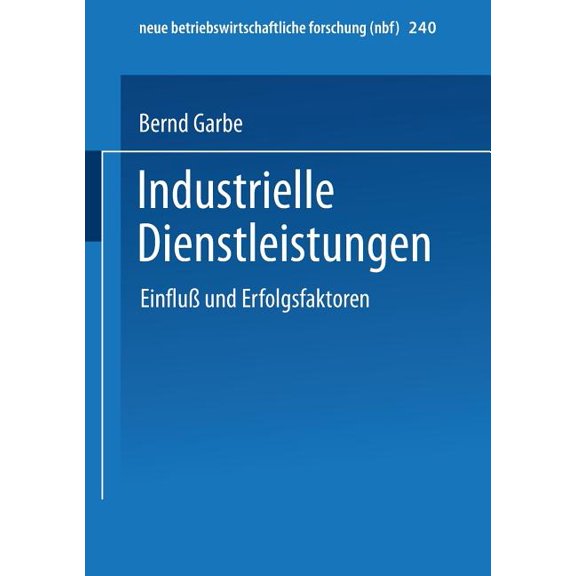 Neue Betriebswirtschaftliche Forschung ( Industrielle Dienstleistungen: Einfluà Und Erfolgsfaktoren, Book 240, (Paperback)