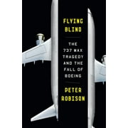 Flying Blind : The 737 Max Tragedy and the Fall of Boeing (Hardcover)