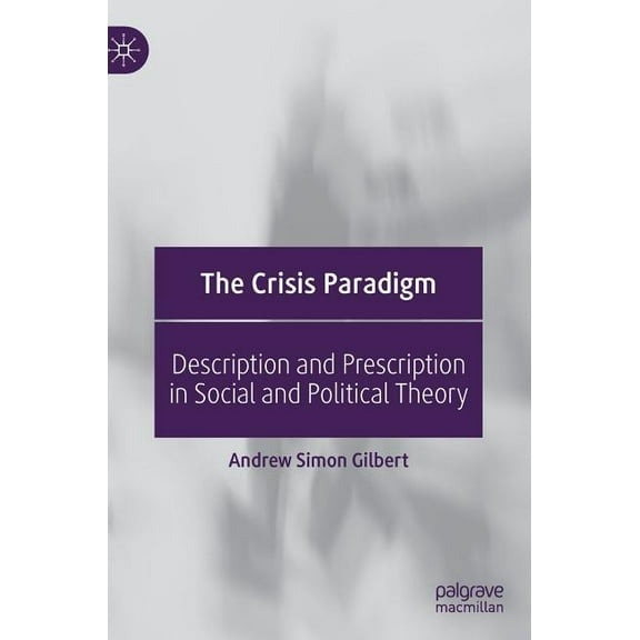 The Crisis Paradigm: Description and Prescription in Social and Political Theory, (Hardcover)