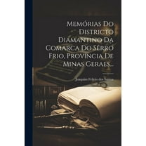 Memórias Do Districto Diamantino Da Comarca Do Sêrro Frio, Província De Minas Geraes... (Paperback)