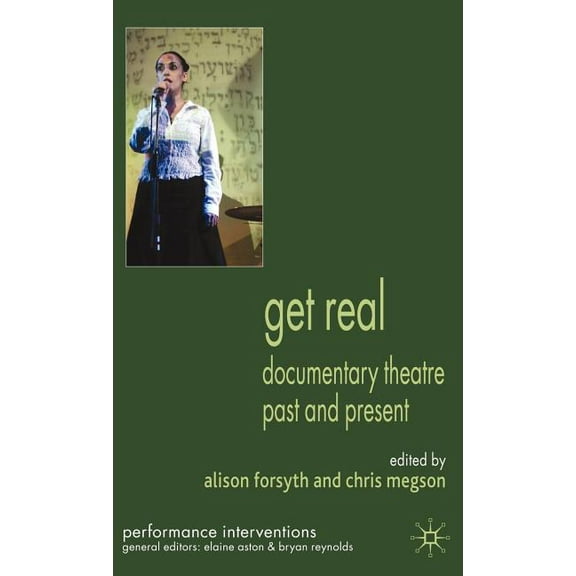 Performance Interventions Get Real: Documentary Theatre Past and Present, (Hardcover)
