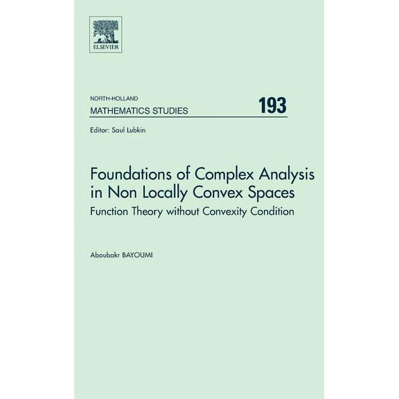North-Holland Mathematics Studies Foundations of Complex Analysis in Non Locally Convex Spaces: Function Theory Without Convexity Condition Volume 193, Book 193, (Hardcover)