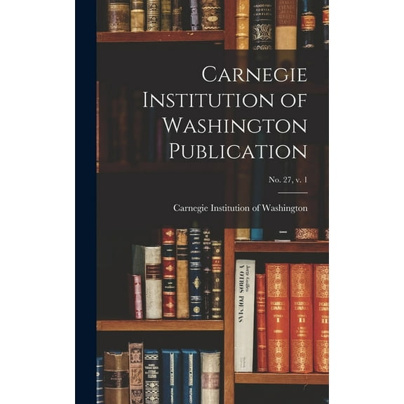 Carnegie Institution of Washington Publication; no. 27, v. 1 (Hardcover)