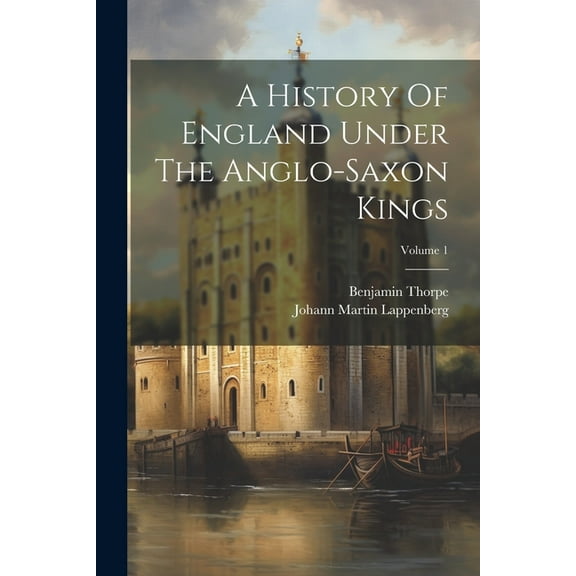 A History Of England Under The Anglo-saxon Kings; Volume 1 (Paperback)