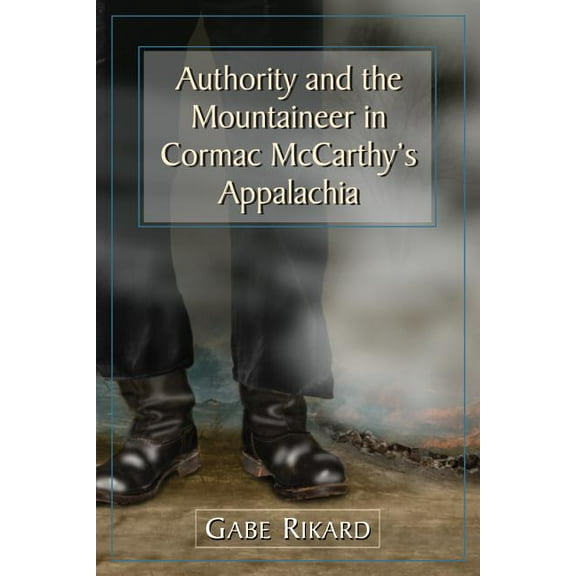 Authority and the Mountaineer in Cormac McCarthy's Appalachia, (Paperback)