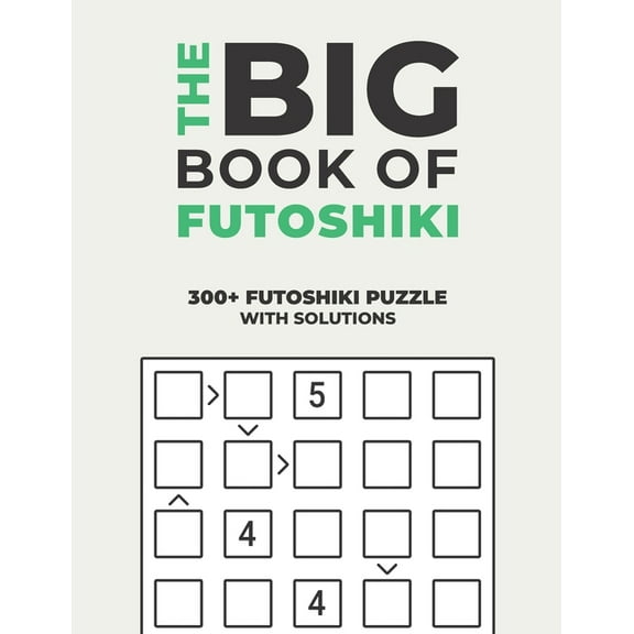 The Big Book of Futoshiki: Over 300 Puzzles & Solutions to Challenge Your Brain
