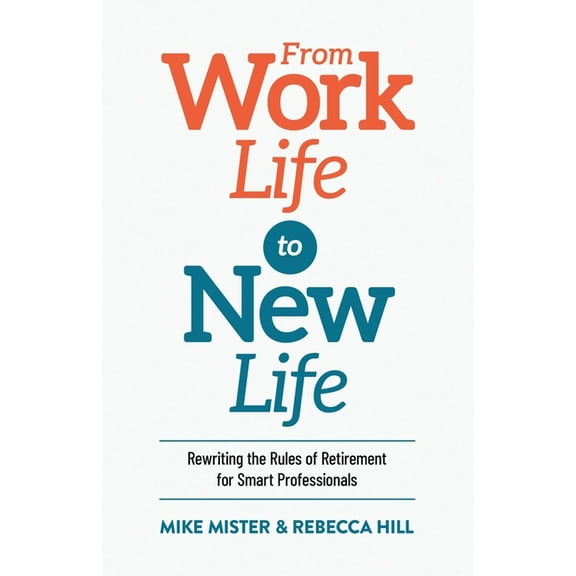 From Work Life to New Life: Rewriting the Rules of Retirement for Smart Professionals, (Paperback)