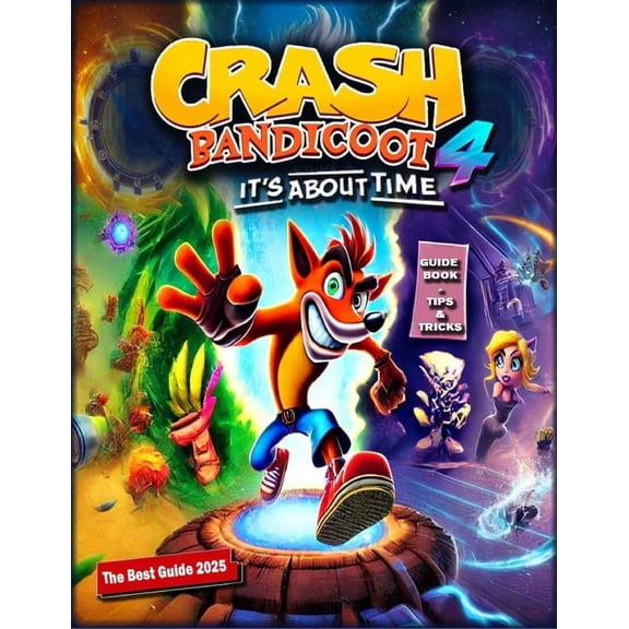 Crash Bandicoot 4: It's About Time Complete Guide: Walkthrough, Tips And Tricks (Updated and Expanded 2025), (Paperback)