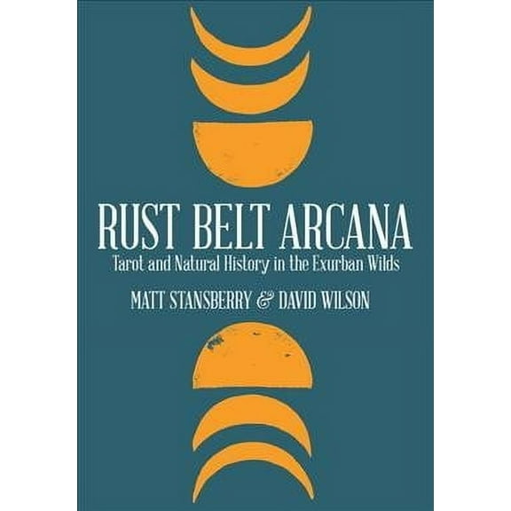 Rust Belt Arcana: Tarot and Natural History in the Exurban Wilds (Paperback)