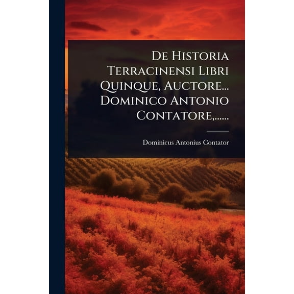 De Historia Terracinensi Libri Quinque, Auctore... Dominico Antonio Contatore, ......, (Paperback)