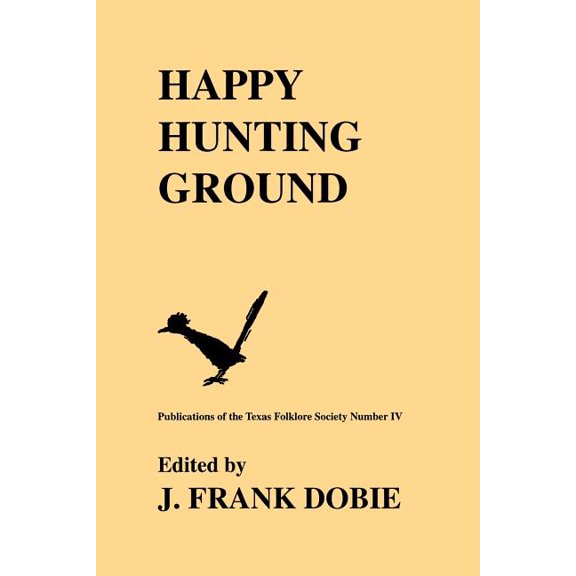Publications of the Texas Folklore Socie Happy Hunting Ground, Book 04, (Paperback)