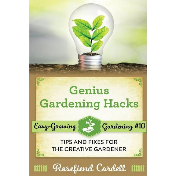 Easy-Growing Gardening Genius Gardening Hacks: Tips and Fixes for the Creative Gardener, Book 10, (Paperback)