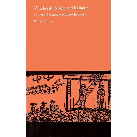 Witchcraft, Magic, and Religion in Seventeenth-Century Massachusetts (Paperback)