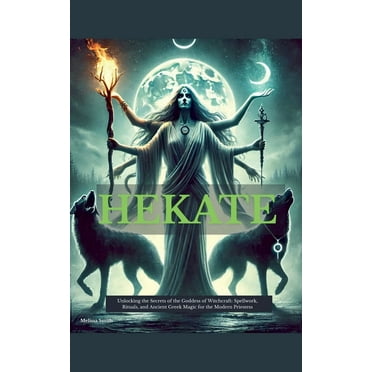Hekate: Unlocking the Secrets of the Goddess of Witchcraft: Spellwork, Rituals, and Ancient Greek Magic for the Modern P, (Paperback)