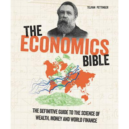 The Economics Bible : The Definitive Guide to the Science of Wealth, Money and World