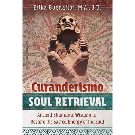 Curanderismo Soul Retrieval: Ancient Shamanic Wisdom to Restore the Sacred Energy of the Soul, (Paperback)