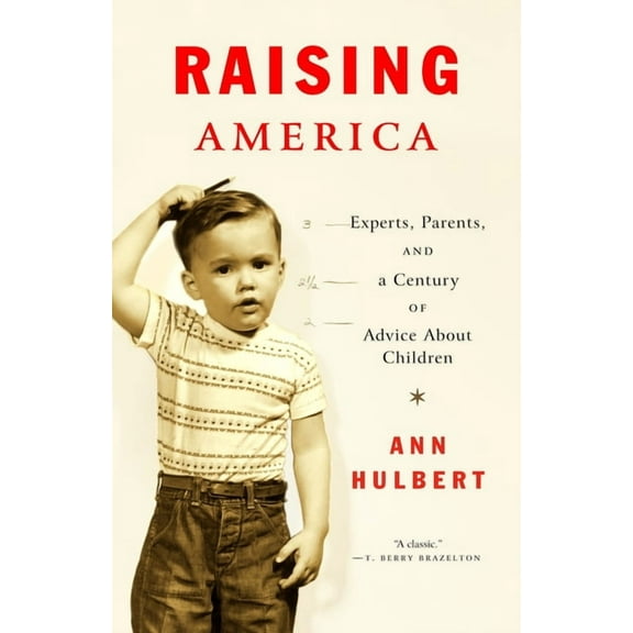 Raising America: Experts, Parents, and a Century of Advice About Children, (Paperback)