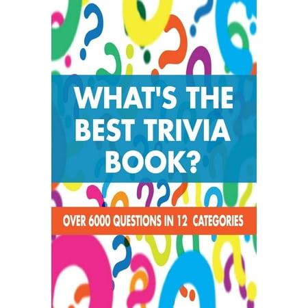 What's the Best Trivia Book: Over 6000 Questions in 12 Categories (What's The Best Chainsaw)