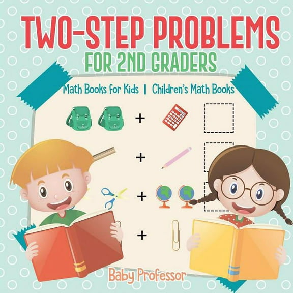 Two-Step Problems for 2nd Graders - Math Books for Kids Children's Math Books, (Paperback)