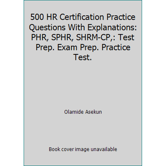 Pre-Owned 500 HR Certification Practice Questions With Explanations: PHR, SPHR, SHRM-CP,: Test Prep. Exam Prep. Practice Test. (Paperback) 1540612457 9781540612458