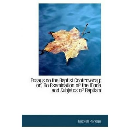 Essays On The Baptist Controversy An Examination Of The Mode And Essays On The Baptist Controversy An Examination Of The Mode And Subjetcs Of Baptism Buy College Reports also Healthcare Essay Topics Essays On Science Fiction