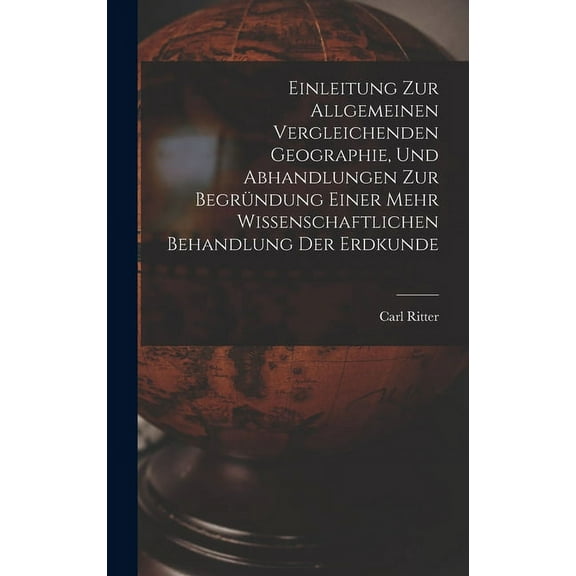 Einleitung Zur Allgemeinen Vergleichenden Geographie, Und Abhandlungen Zur Begründung Einer Mehr Wissenschaftlichen Behandlung Der Erdkunde (Hardcover)