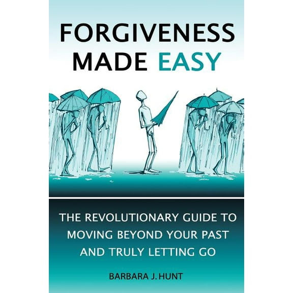 Forgiveness Made Easy: The Revolutionary Guide to Moving Beyond Your Past and Truly Letting Go (Paperback)