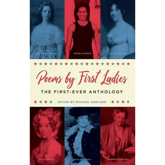 Poems by First Ladies: The First-Ever Anthology: Louisa Adams, Mary Todd Lincoln, Dolley Madison, Michelle Obama, Edith , (Paperback)