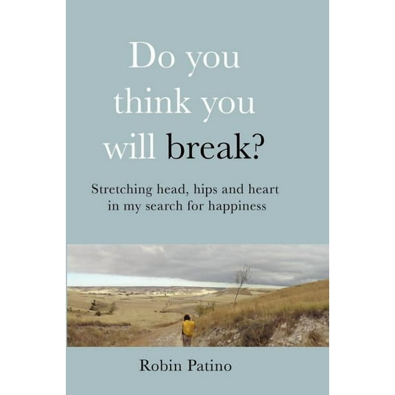 Do You Think You Will Break?: Stretching Head, Hips and Heart in My Search for Happiness, (Paperback)