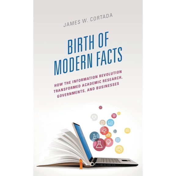 Birth of Modern Facts: How the Information Revolution Transformed Academic Research, Governments, and Businesses, (Paperback)