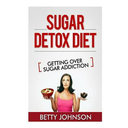 Sugar Detox Diet Getting Over Sugar Addiction : Breaking The Addiction To (Best Way To Break Sugar Addiction)