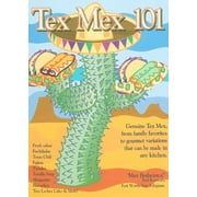 Tex Mex 101 : Genuine Tex Mex, from Family Favorites to Gourmet Variations - All Accessible to the American Kitchen