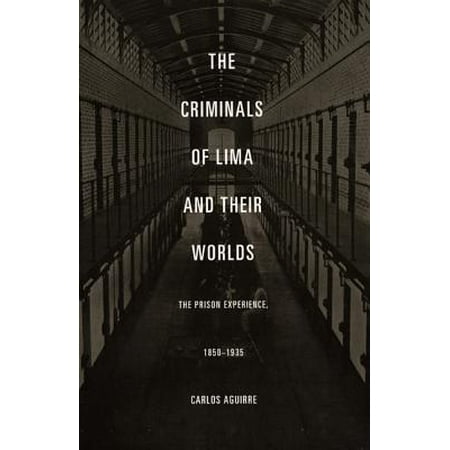 The Criminals Of Lima And Their Worlds The Prison